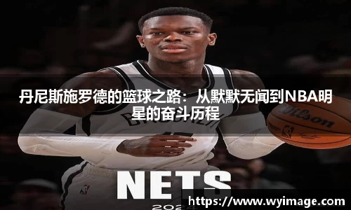 丹尼斯施罗德的篮球之路：从默默无闻到NBA明星的奋斗历程